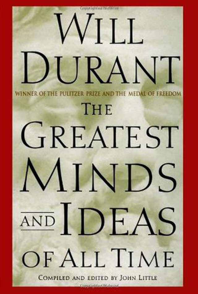 The greatest minds and ideas of all time - Will Durant